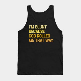 I'm Blunt Because God Rolled Me That Way Tank Top